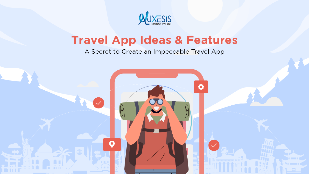 Travel App Ideas &amp;amp; Features: A Secret to Create an Impeccable Travel App