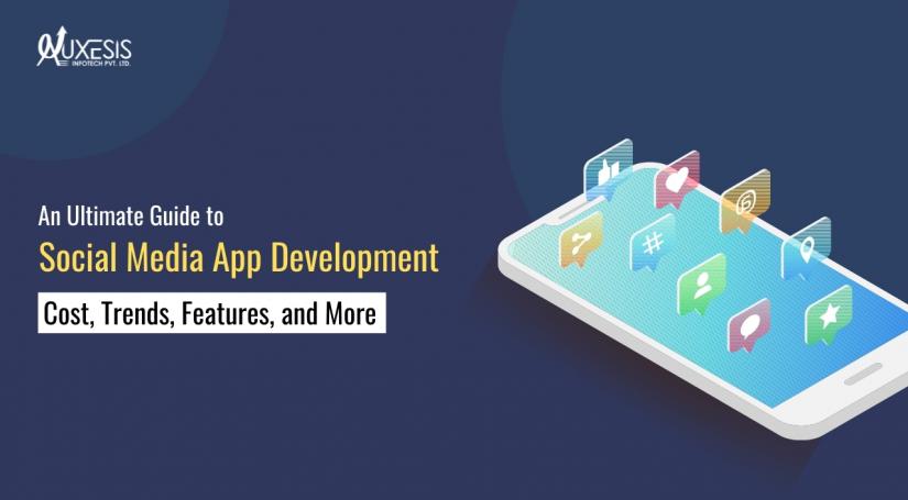 An Ultimate Guide to Social Media App Development: Cost, Trends, Features, and More