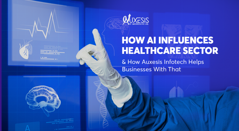 How AI Influences Healthcare Sector & How Auxesis Infotech Helps Businesses With That 